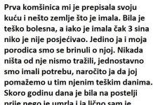 “Prva komšinica mi je dala svoju kuću i zemljište koje je imala. Bila je jako bolesna i iako je imala 3 sina, niko nije dolazio da je posjeti.