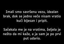 “Imali smo savršenu vezu, idealan brak, dok se jedno veče nisam vratio kući bijesan i pripit.