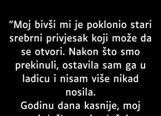 “Bivši mi je poklonio stari privjesak koji se otvara, nakon raskida ostavila sam ga u ladicu,a onda….”