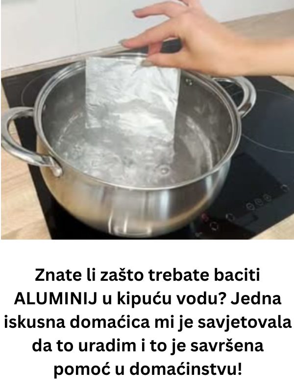 Znate li zašto trebate baciti ALUMINIJ u kipuću vodu? Jedna iskusna domaćica mi je savjetovala da to uradim i to je savršena pomoć u domaćinstvu! - featured image Znate li zašto trebate baciti ALUMINIJ u kipuću vodu? Jedna iskusna domaćica mi je savjetovala da to uradim i to je savršena pomoć u domaćinstvu! - featured image
